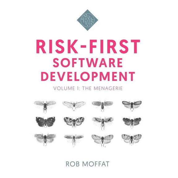 Risk-First Risk-First Software Development: Volume 1: The Menagerie, Book 1, (Paperback)