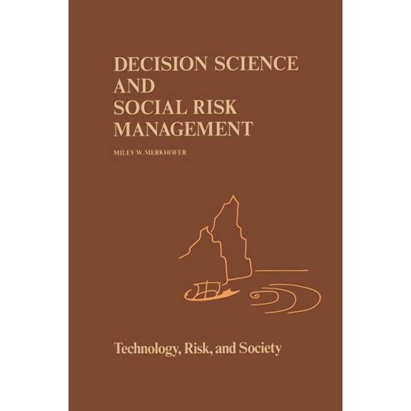 Risk, Governance and Society Decision Science and Social Risk Management: A Comparative Evaluation of Cost-Benefit Analysis, Decision Analysis, and O, Book 2, (Paperback)