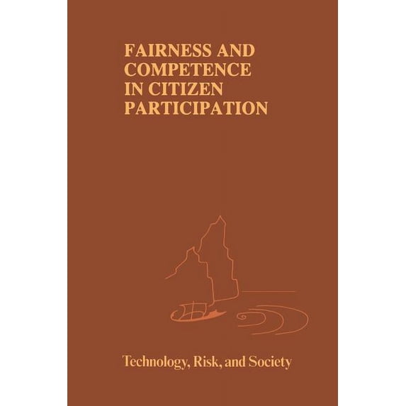 Risk, Governance and Society Fairness and Competence in Citizen Participation: Evaluating Models for Environmental Discourse, Book 10, (Paperback)