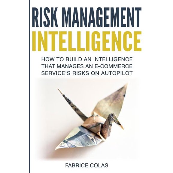 Risk Management Intelligence : How to Build an Intelligence That Manages an E-Commerce Service's Risk on Auto-Pilot