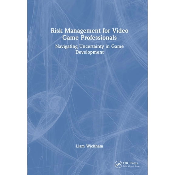 Risk Management for Video Game Professionals: Navigating Uncertainty in Game Development, (Hardcover)