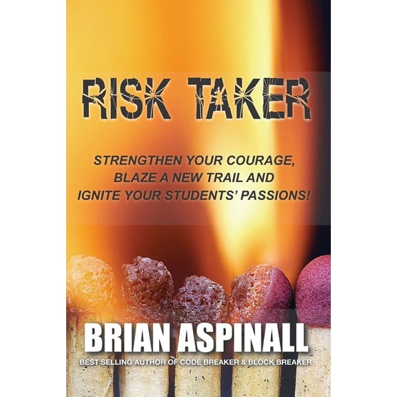 Risk Taker: Strengthen Your Courage, Blaze A New Trail & Ignite Your Students' Passions!, (Paperback)