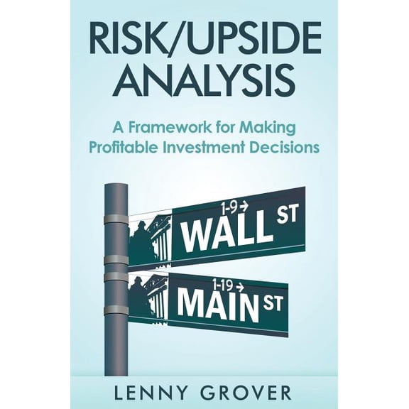 Risk/Upside Analysis: A Framework for Making Profitable Investment Decisions
