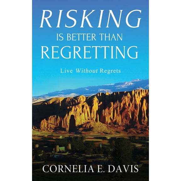 Risking Is Better Than Regretting: Live Without Regrets, (Paperback)