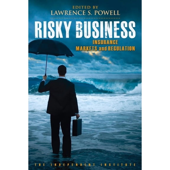 Independent Studies in Political Economy Risky Business: Insurance Markets and Regulation, (Paperback)