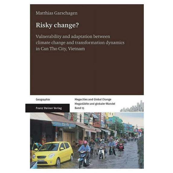Risky Change?: Vulnerability and Adaptation Between Climate Change and Transformation Dynamics in Can Tho City, Vietnam (Paperback)