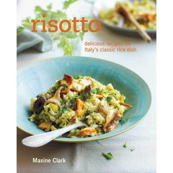 Risotto : Delicious Recipes for Italy's Classic Rice Dish