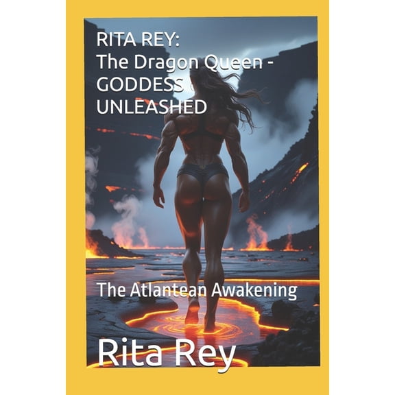Rita Rey: The Dragon Queen - GODDESS UNLEASHED: The Atlantean Awakening, (Paperback)