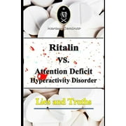 Ritalin VS. Attention Deficit Hyperactivity Disorder - Lies and Truths Paperback