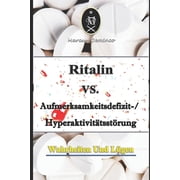Ritalin VS. Aufmerksamkeitsdefizit-Hyperaktivit tsst rung - Wahrheiten und L gen Paperback
