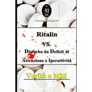 Ritalin Vs. Disturbo Da Deficit Di Attenzione E Iperattivit . Verit  E Miti Paperback