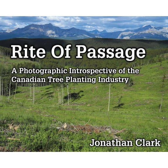 Rite Of Passage: A Photographic Introspective of the Canadian Tree Planting Industry, (Hardcover)