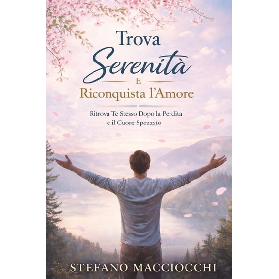 Ritrova la Serenit e Riscopri l'Amore: Ritrovare Te Stesso Dopo la Perdita e il Cuore Infranto, (Paperback)
