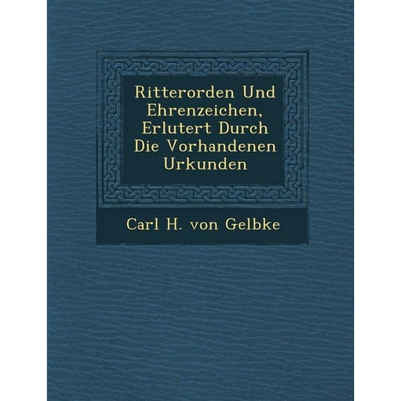 Ritterorden Und Ehrenzeichen, Erl Utert Durch Die Vorhandenen Urkunden