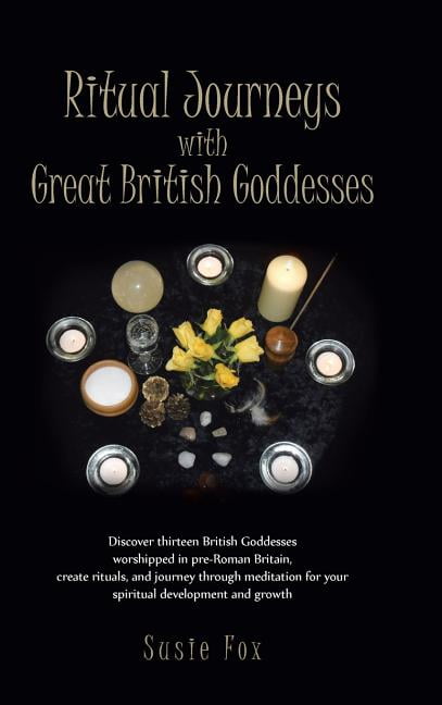 Ritual Journeys with Great British Goddesses : Discover Thirteen ...
