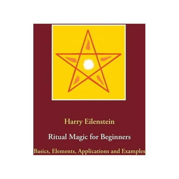 Ritual Magic for Beginners: Basics, Elements, Applications and Examples, (Paperback)
