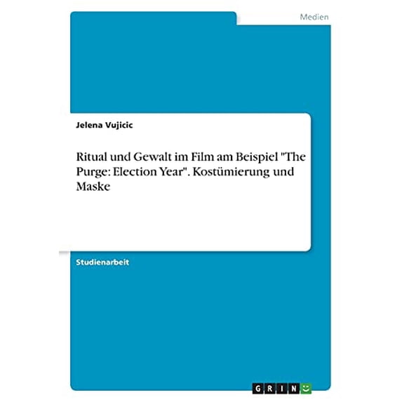 Ritual und Gewalt im Film am Beispiel The Purge: Election Year. Kostmierung und Maske German Edition Paperback 3346468461 9783346468468 Jelena Vujicic
