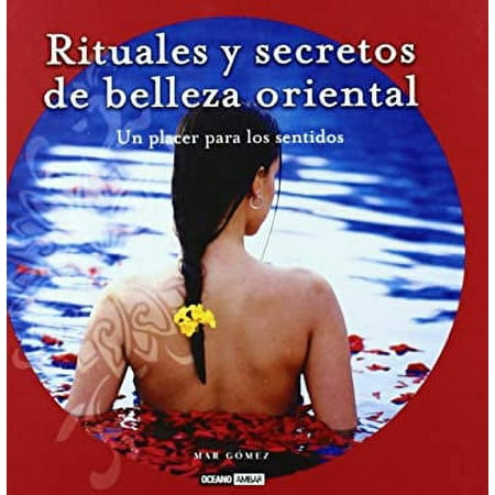 Pre-Owned Rituales y secretos de belleza oriental/ Rituals And Secrets Of Oriental Beauty: Un Placer Para Los Sentidos/ A Pleasure for the Senses (Spanish Edition) 9788475565453