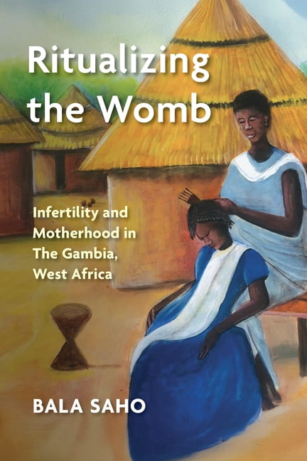 Ritualizing the Womb: Infertility and Motherhood in the Gambia, West Africa, (Hardcover)