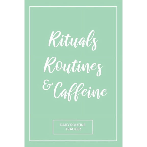 Rituals, Routines, and Caffeine: Daily Routine Tracker (Paperback)