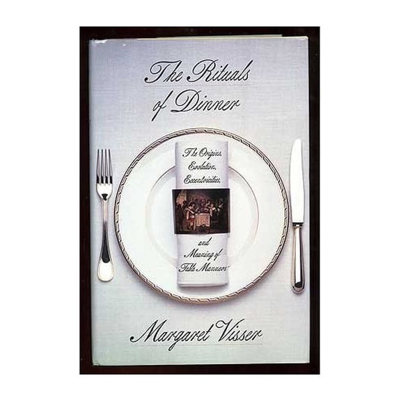 Pre-Owned Rituals of Dinner: The Origins, Evolution, Eccentricities, and Meaning of Table Manners