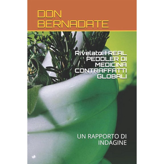 Rivelato: I Real Peddler Di Medicina Contraffatti Globali: Un Rapporto Di Indagine (Paperback)