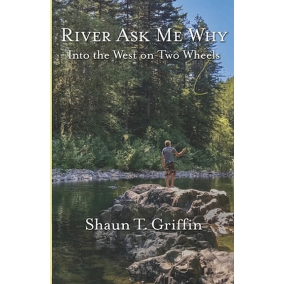 Pre-Owned River Ask Me Why: Into the West on Two Wheels (Paperback) 093561558X 9780935615586
