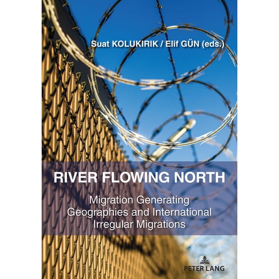 River Flowing North: Migration Generating Geographies and International Irregular Migrations (Paperback)