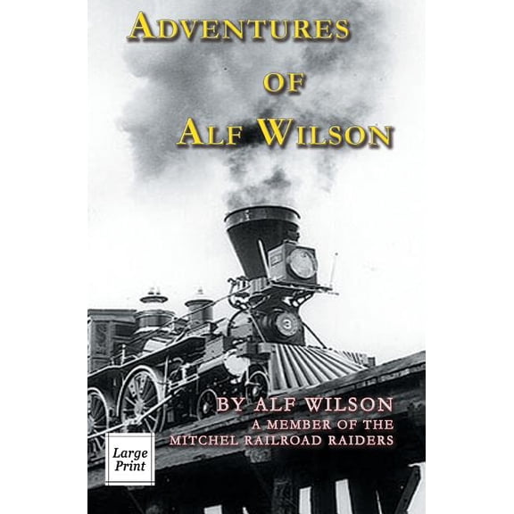 River Moor Books Large Print Editions Adventures of Alf Wilson: A Member of the Mitchel Railroad Raiders, (Hardcover)