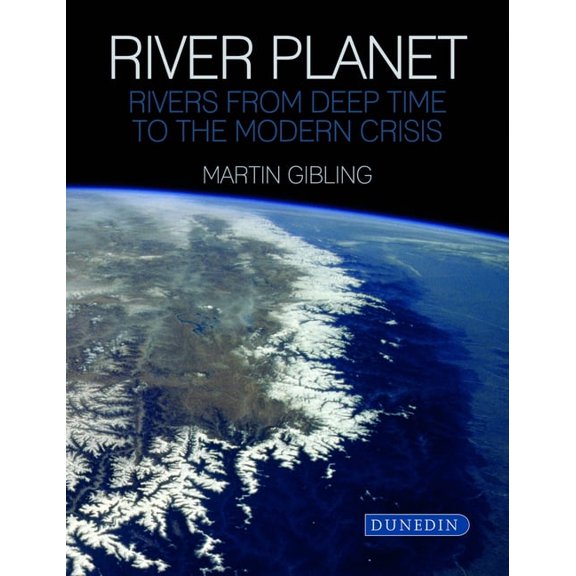 River Planet: Rivers from Deep Time to the Modern Crisis, (Hardcover)