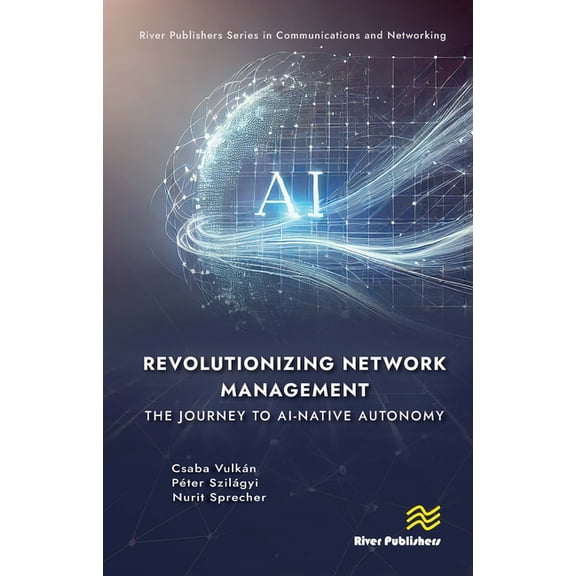 River Publishers Communications and Netw Revolutionizing Network Management: The Journey to AI-native Autonomy, (Hardcover)