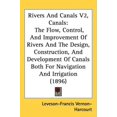 thumbnail image 1 of Rivers And Canals V2, Canals: The Flow, Control, And Improvement Of Rivers And The Design, Construction, And Development Of Canals Both For Navigation And Irrigation 1896 Hardcover 1437260276 Leve, 1 of 1