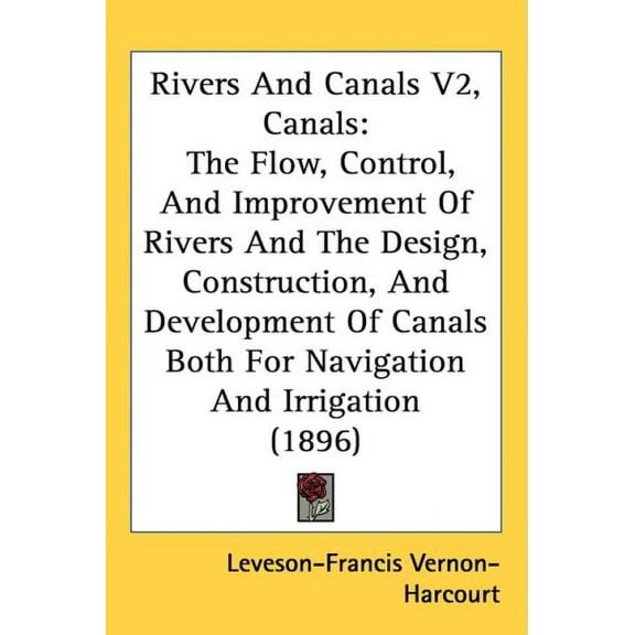 Rivers And Canals V2, Canals: The Flow, Control, And Improvement Of Rivers And The Design, Construction, And Development Of Canals Both For Navigation And Irrigation 1896 Hardcover 1437260276 Leve