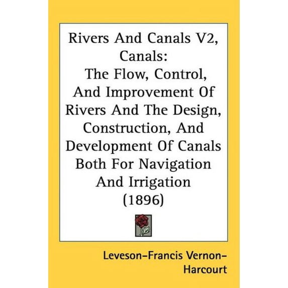 Rivers And Canals V2, Canals: The Flow, Control, And Improvement Of Rivers And The Design, Construction, And Development Of Canals Both For Navigation And Irrigation 1896 Hardcover 1437260276 Leve