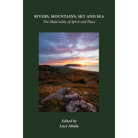 Rivers, Mountains, Sky and Sea: The Materiality of Spirit and Place, (Paperback)