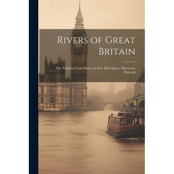Rivers of Great Britain: The Thames, From Source to sea; Descriptive, Historical, Pictorial (Paperback)