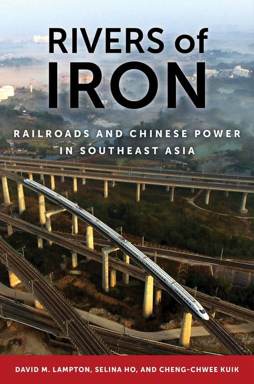 Rivers of Iron: Railroads and Chinese Power in Southeast Asia ...