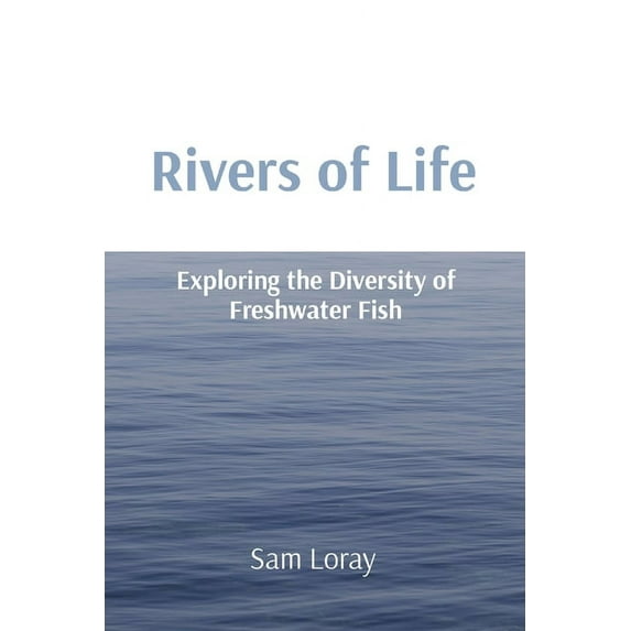 Rivers of Life: Exploring the Diversity of Freshwater Fish, (Paperback)