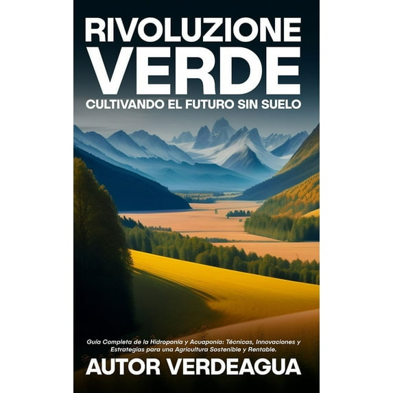 Rivoluzione Verde: Cultivando el Futuro Sin Suelo: GuÃa Completa de la HidroponÃa y AcuaponÃa: Técnicas, Innovaciones y , (Hardcover)