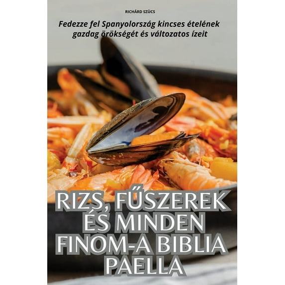 Rizs, FŰszerek Ãs Minden Finom-A Biblia Paella, (Paperback)