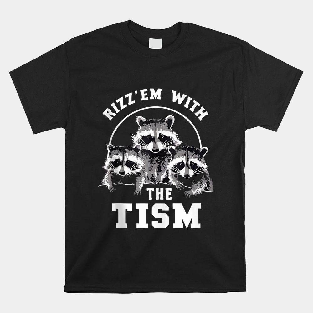 Rizz Em With The Tism Meme Autistic Raccoons Shirt