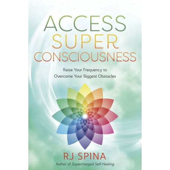 Rj Spina's Self-Healing Access Super Consciousness: Raise Your Frequency to Overcome Your Biggest Obstacles, (Paperback)