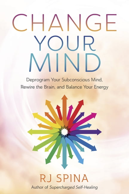 Rj Spina's Self-Healing Change Your Mind: Deprogram Your Subconscious Mind, Rewire the Brain, and Balance Your Energy, (Paperback)