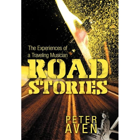 Road Stories: The Experiences of a Traveling Musician (Hardcover) by Peter Aven