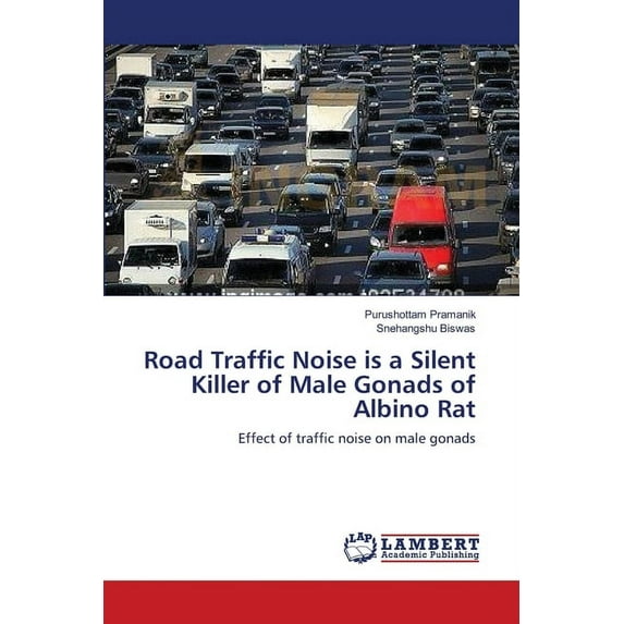 Road Traffic Noise is a Silent Killer of Male Gonads of Albino Rat (Paperback)