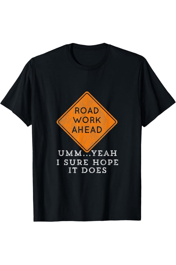Road Work Ahead Sure Hope It Does Funny Meme T-Shirt