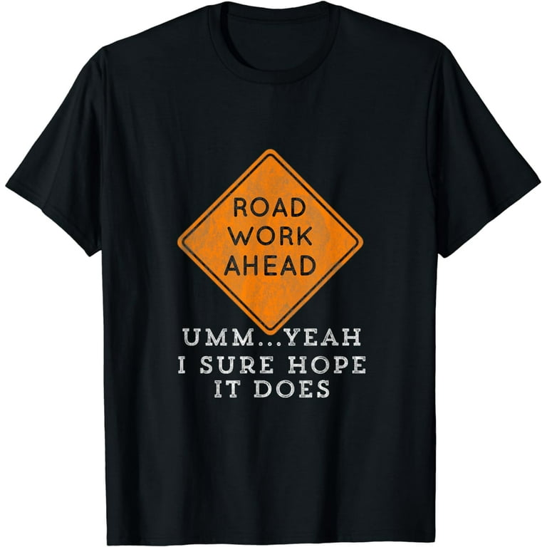 Road Work Ahead Sure Hope It Does Funny Meme T-Shirt Road Work Ahead Sure Hope It Does Funny Meme T-Shirt