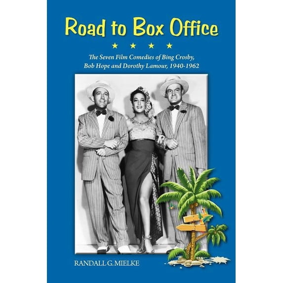 Road to Box Office - The Seven Film Comedies of Bing Crosby, Bob Hope and Dorothy Lamour, 1940-1962, (Paperback)