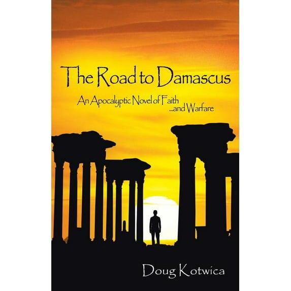 Road to Damascus : An Apocalyptic Novel of Faith and Warfare