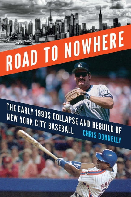 Road to Nowhere : The Early 1990s Collapse and Rebuild of New York City Baseball (Hardcover)